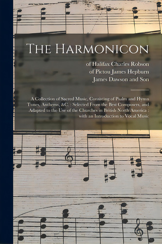 The Harmonicon: A Collection Of Sacred Music, Consisting Of Psalm And Hymn Tunes, Anthems, &c.: S..., De Robson, Charles Of Halifax. Editorial Legare Street Pr, Tapa Blanda En Inglés