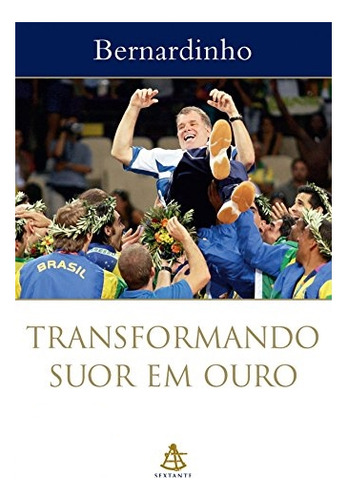 Livro Transformando Suor Em Ouro - Bernardinho [2006]