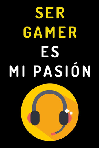 Libro: Ser Gamer Es Mi Pasión: Cuaderno De Notas Ideal Para 