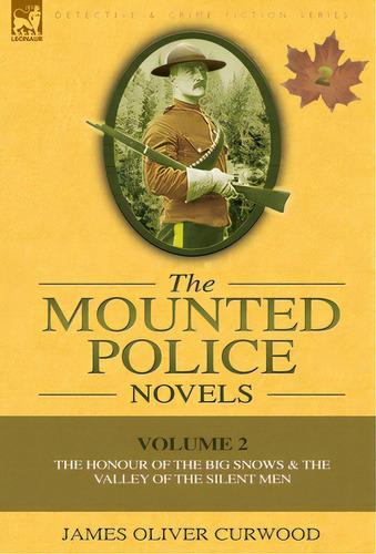 The Mounted Police Novels: Volume 2-the Honour Of The Big Snows & The Valley Of The Silent Men, De Curwood, James Oliver. Editorial Leonaur Ltd, Tapa Dura En Inglés
