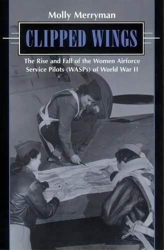 Clipped Wings : The Rise And Fall Of The Women Airforce Ser, De Molly Merryman. Editorial New York University Press En Inglés