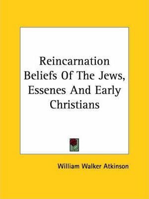 Reincarnation Beliefs Of The Jews, Essenes And Early Chri...
