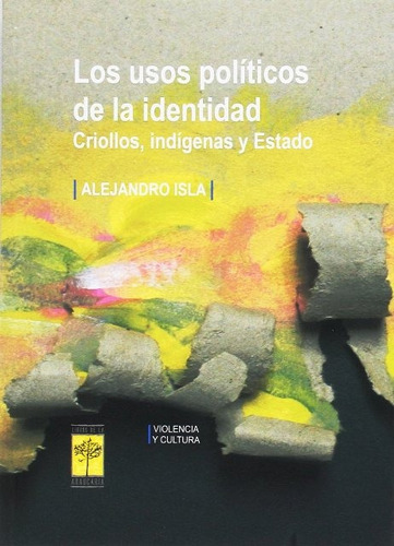 Los Usos Politicos De La Identidad . Criollos, Indigenas Y E