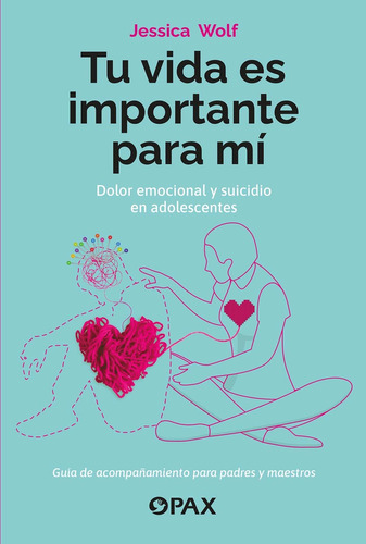 Tu vida es importante para mí: Dolor emocional y suicidio en adolescentes, de Wolf, Jessica. Editorial Pax, tapa blanda en español, 2022