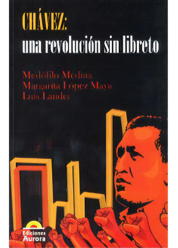 Chávez: Una Revolución Sin Libreto: Chávez: Una Revolución Sin Libreto, De Medófilo Medina. Serie 9589136348, Vol. 1. Editorial Ediciones Aurora, Tapa Blanda, Edición 2007 En Español, 2007