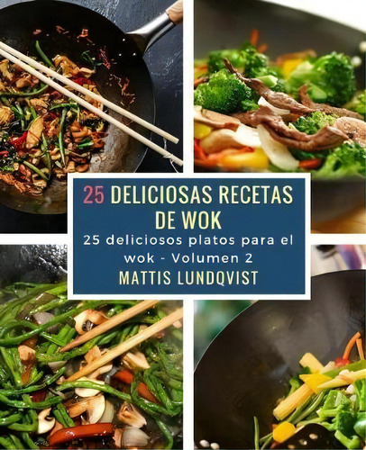 25 Deliciosas Recetas De Wok : 25 Deliciosos Platos Para El Wok, De Mattis Lundqvist. Editorial Createspace Independent Publishing Platform, Tapa Blanda En Español