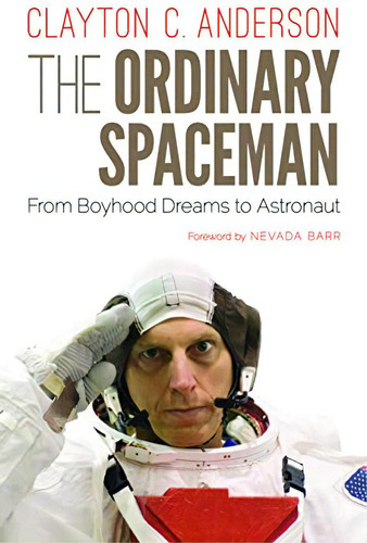 The Ordinary Spaceman: From Boyhood Dreams To Astronaut, De Anderson, Clayton C.. Editorial University Of Nebraska Press, Tapa Blanda En Inglés