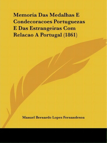 Memoria Das Medalhas E Condecoracoes Portuguezas E Das Estrangeiras Com Relacao A Portugal (1861), De Manuel Bernardo Lopes Fernandesoa. Editorial Kessinger Publishing, Tapa Blanda En Español