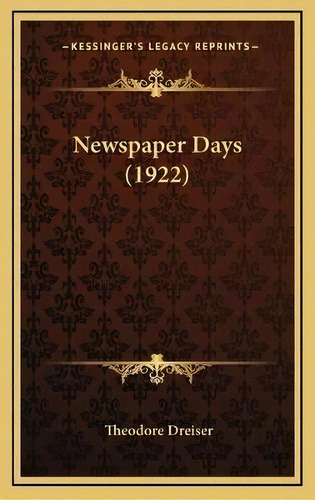 Newspaper Days (1922), De Deceased Theodore Dreiser. Editorial Kessinger Publishing, Tapa Dura En Inglés