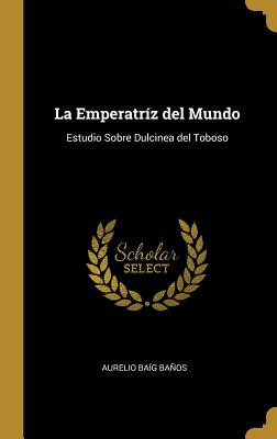 Libro La Emperatrã­z Del Mundo: Estudio Sobre Dulcinea De...