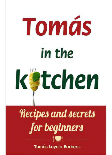 Tomãâ¡s In The Kitchen. Recipes And Secrets For Beginners: (pocket Version), De Loyola Barberis, Tomas. Editorial Createspace, Tapa Blanda En Inglés