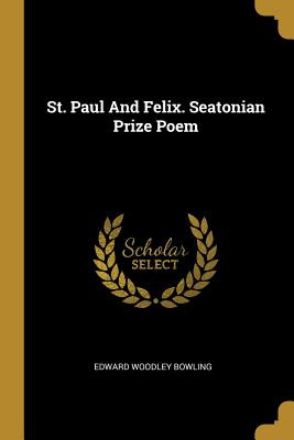 Libro St. Paul And Felix. Seatonian Prize Poem - Bowling,...