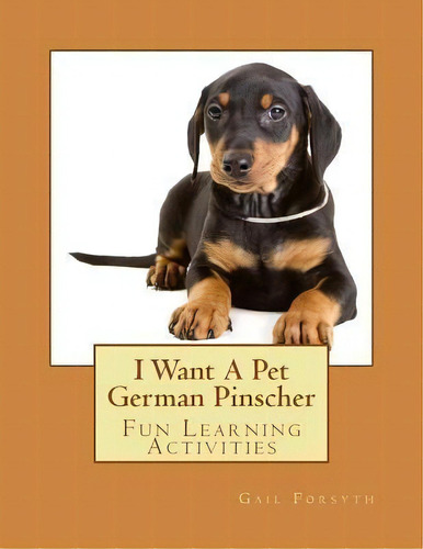 I Want A Pet German Pinscher : Fun Learning Activities, De Gail Forsyth. Editorial Createspace Independent Publishing Platform, Tapa Blanda En Inglés