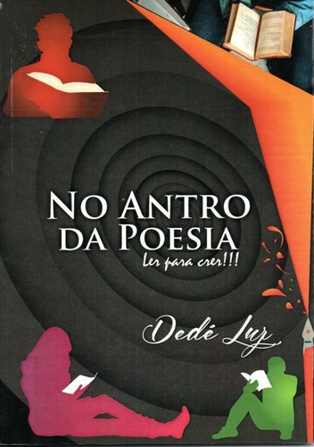 No Antro Da Poesia: Ler Para Crer!!!, De José Antônio Da Luz. Série Não Aplicável, Vol. 1. Editora Clube De Autores, Capa Mole, Edição 1 Em Português, 2021