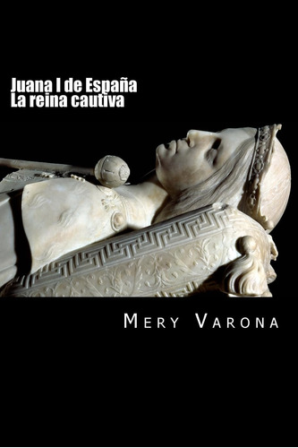 Libro: Juana I España. La Reina Cautiva (mujeres Olvidadas