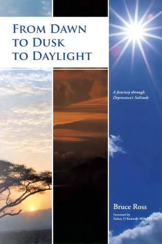 From Dawn To Dusk To Daylight: A Journey Through Depression's Solitude, De Bruce Ross., Vol. 1. Editorial Iuniverse, Tapa Blanda En Inglés