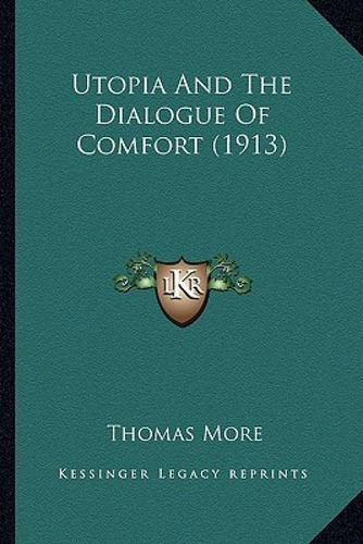 Utopia And The Dialogue Of Comfort (1913), De More, Thomas, Saint., Vol. 1. Editorial Kessinger Pub Llc, Tapa Blanda En Inglés