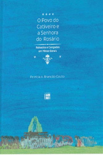 O Povo Do Cativeiro E A Senhora Do Rosário: Reinados E Congados Em Minas Gerais, De Couto, Patricia A. Brandão. Editora Fino Traço, Capa Mole, Edição 1ª Edição - 2019 Em Português