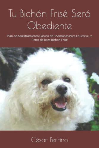 Tu Bichon Frise Sera Obediente: Plan De Adiestramiento Canin