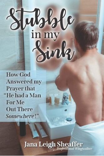 Libro: Stubble In My Sink: How God Answered My Prayer That A