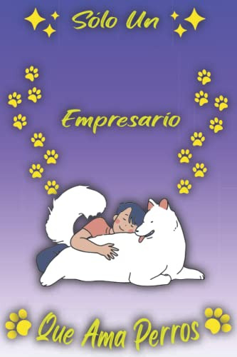 Solo Un Empresario Que Ama Perros: Cuaderno Como Regalo Para