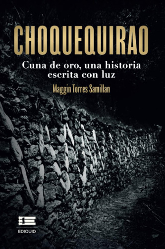 Libro: Choquequirao: Cuna De Oro, Una Historia Escrita Con L