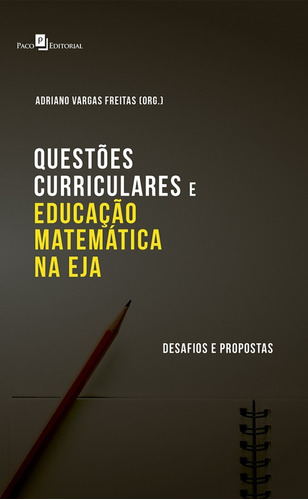 Livro Questões Curriculares E Educação Matemática Na Eja: Desafios E Propostas, De Adriano Vargas Freitas . Editora Paco Editorial, Capa Mole, Edição 1 Em Português, 2018
