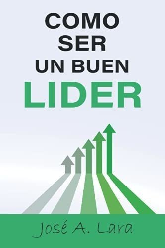 O Ser Un Buen Lider Desarrolle Las Habilidades.., De Lara, José. Editorial Independently Published En Español