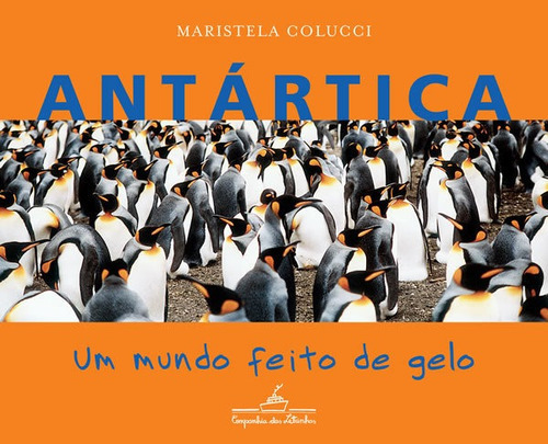 Antartica: Um Mundo Feito De Gelo - 1ªed.(2007), De Maristela Colucci. Editora Companhia Das Letrinhas, Capa Mole, Edição 1 Em Português, 2007