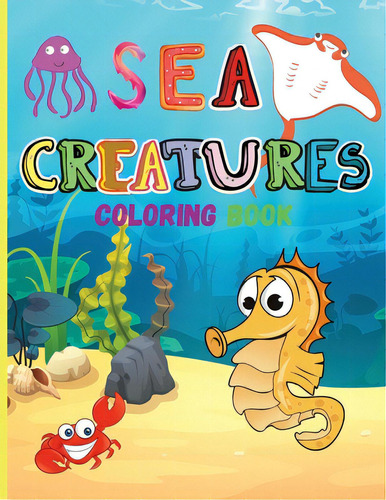 Sea Creatures: Amazing Coloring Book For Kids Ocean Animals Sea Creatures Fish: Big Coloring Book..., De Jessa, Smudge. Editorial Lightning Source Inc, Tapa Blanda En Inglés