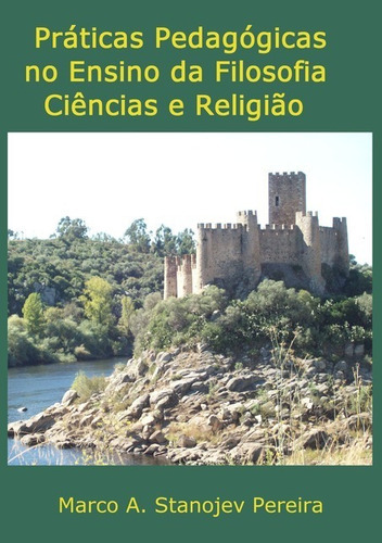 Práticas Pedagógicas No Ensino Da Filosofia Ciência E Religião, De Marco A. Stanojev Pereira. Série Não Aplicável, Vol. 1. Editora Clube De Autores, Capa Mole, Edição 1 Em Português, 2012