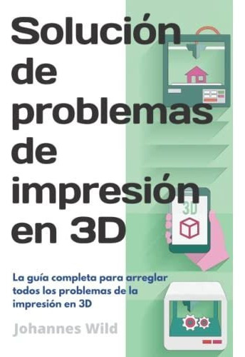 Libro : Solucion De Problemas De Impresion En 3d La Guia.. 