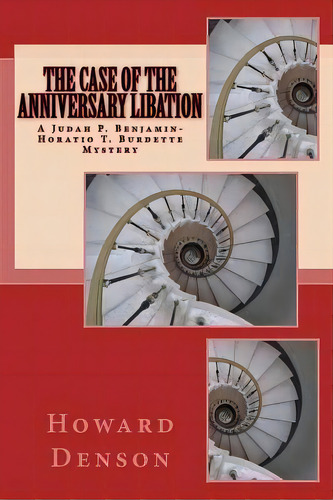 The Case Of The Anniversary Libation : A Judah P. Benjamin-horatio T. Burdette Mystery, De Howard Denson. Editorial Createspace Independent Publishing Platform, Tapa Blanda En Inglés