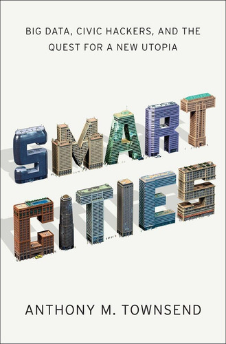 Livro Informática Smart Cities Big Data, Civic Hackers, And The Quest For A New Utopia De Anthony M. Townsend Pela W. W. Norton & Company (2013) (Usado)
