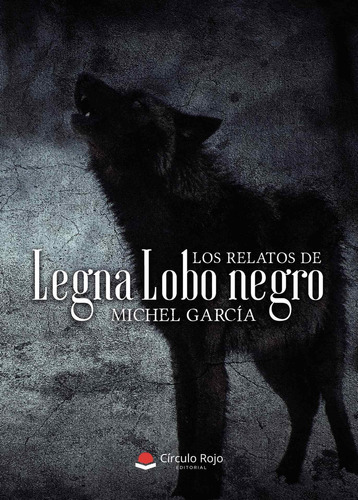 LOS RELATOS DE LEGNA LOBO NEGRO, de García  Michel.. Grupo Editorial Círculo Rojo SL, tapa blanda en español