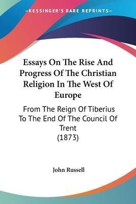 Essays On The Rise And Progress Of The Christian Religion...