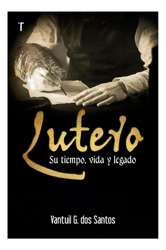 Lutero: Su Tiempo, Vida Y Legado - Vantuil Dos Santos