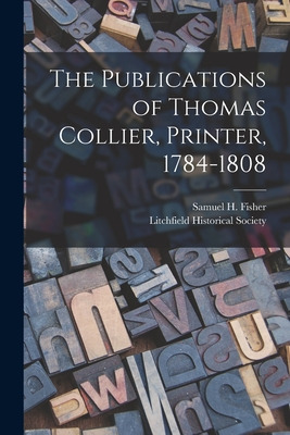 Libro The Publications Of Thomas Collier, Printer, 1784-1...