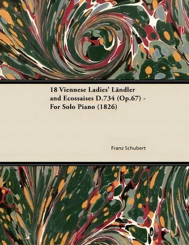 18 Viennese Ladies' Landler And Ecossaises D.734 (op.67) - For Solo Piano (1826), De Franz Schubert. Editorial Read Books, Tapa Blanda En Inglés