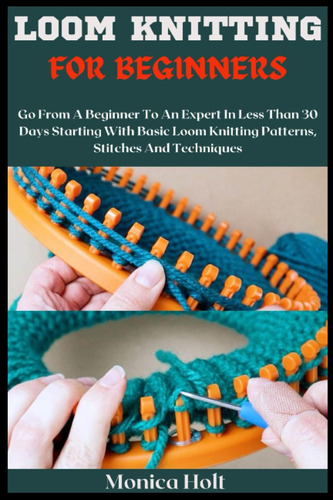 Libro: Loom Knitting For Beginners: Go From A Beginner To An