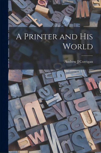 A Printer And His World, De Corrigan, Andrew J.. Editorial Hassell Street Pr, Tapa Blanda En Inglés