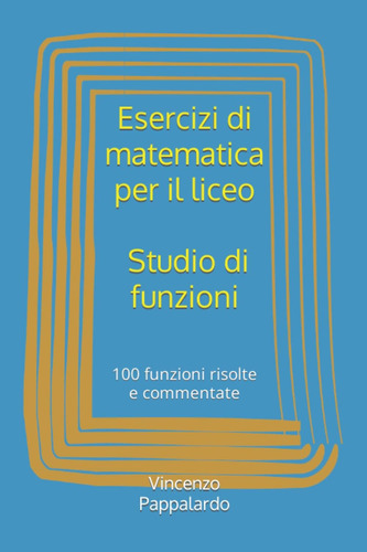 Libro: Esercizi Di Matematica Per Il Liceo - Studio Di Funzi