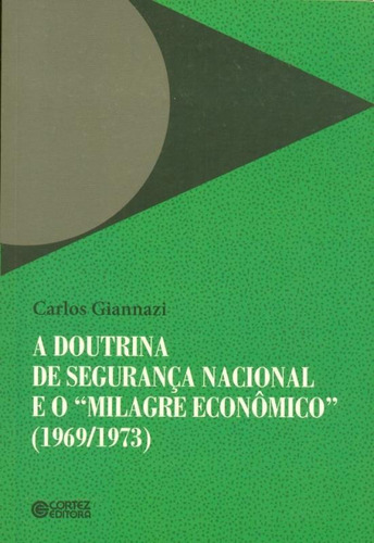 A doutrina de segurança nacional e o "milagre econômico" (1969/1973), de Giannazi, Carlos. Cortez Editora e Livraria LTDA, capa mole em português, 2013