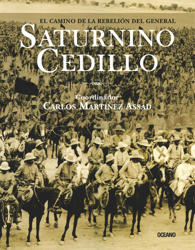 El Camino De La Rebelion Del General Saturnino Cedillo, De Carlos Martinez Assad. Editorial Oceano, Edición 1 En Español, 2010