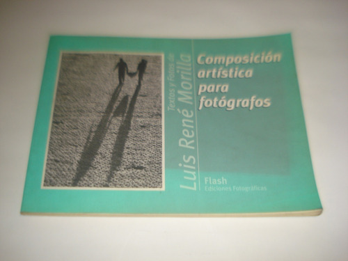 Composición Artística Para Fotógrafos - Luis Rene Morilla