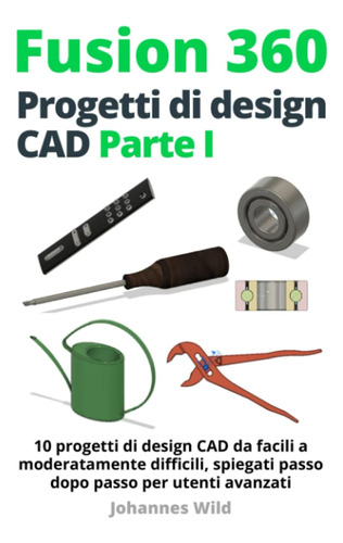 Libro: Fusion 360 | Progetti Di Design Cad Parte I: 10 Proge