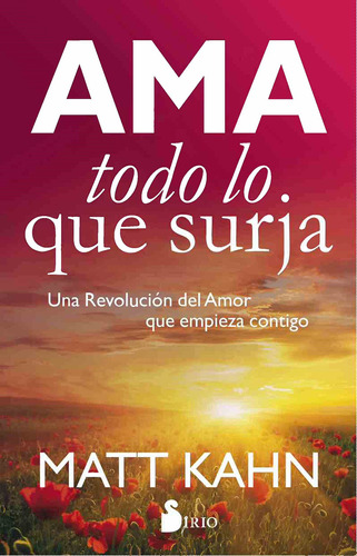 Ama todo lo que surja: Una revolución del amor que empieza contigo, de Kahn, Matt. Editorial Sirio, tapa blanda en español, 2017