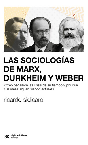 Las Sociologías De Marx, Durkheim Y Webber - Sidicaro, Ricar