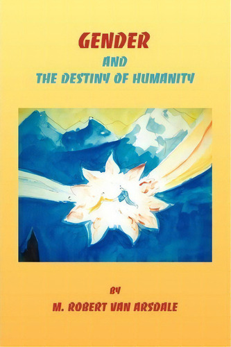 Gender & The Destiny Of Humanity, De Robert Minor Van Arsdale. Editorial R D Consulting, Tapa Blanda En Inglés
