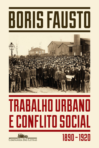 Trabalho urbano e conflito social, de Boris Fausto. Editora Companhia das Letras, edição 1 em português
